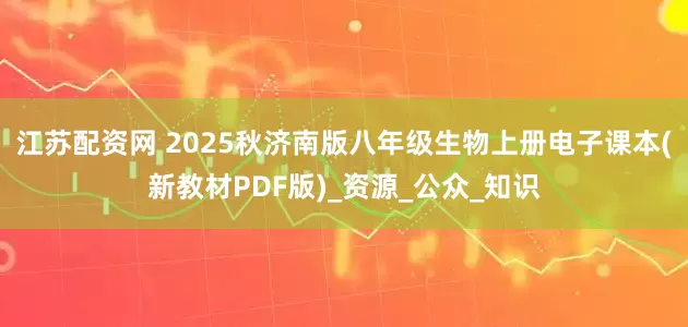 江苏配资网 2025秋济南版八年级生物上册电子课本(新教材PDF版)_资源_公众_知识