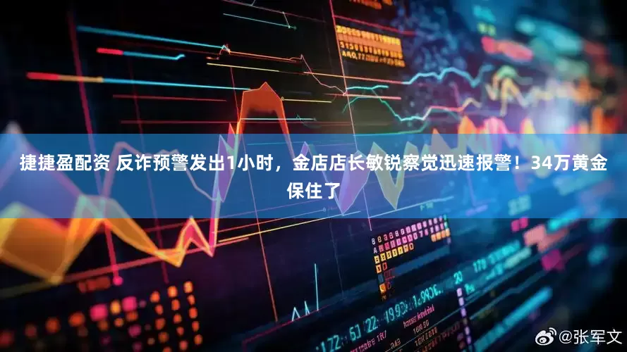 捷捷盈配资 反诈预警发出1小时，金店店长敏锐察觉迅速报警！34万黄金保住了