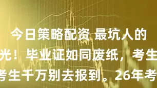 今日策略配资 最坑人的两类大学曝光！毕业证如同废纸，考生千万别去报到。26年考生需警惕！