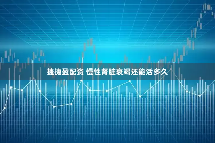 捷捷盈配资 慢性肾脏衰竭还能活多久