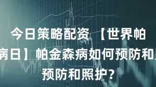 今日策略配资 【世界帕金森病日】帕金森病如何预防和照护？